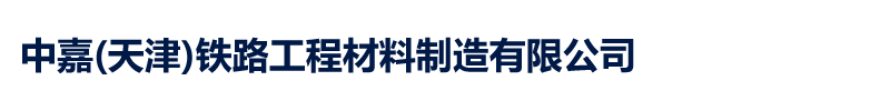 中嘉(天津)鐵路工程材料制造有限公司